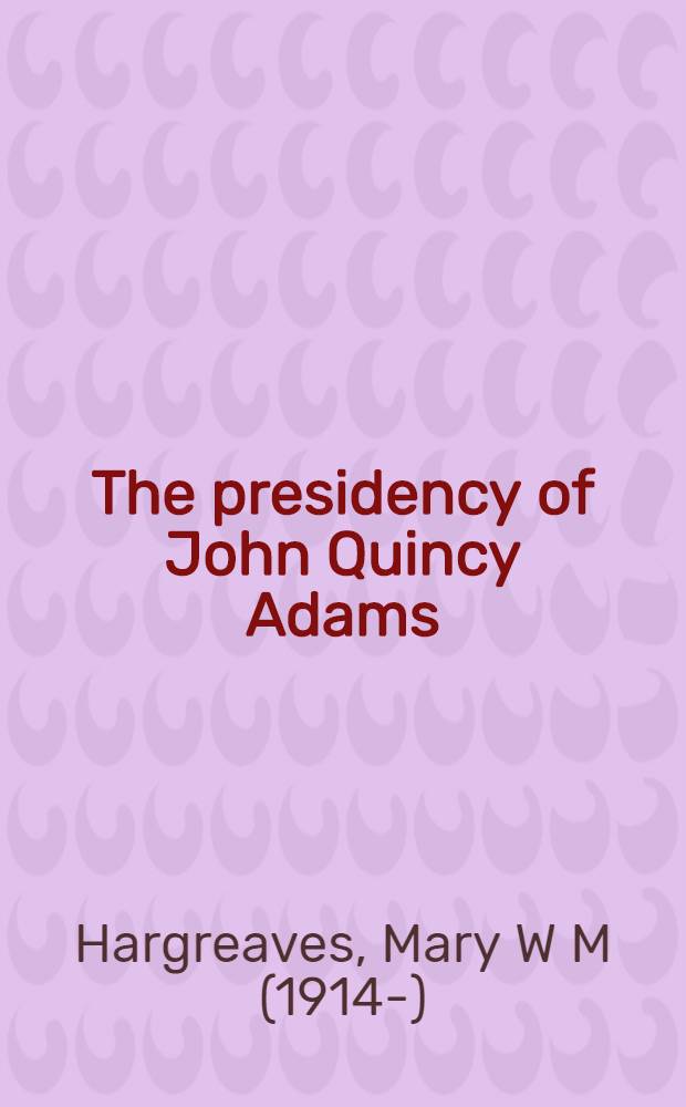 The presidency of John Quincy Adams = Президентство Джона Квинси Адама