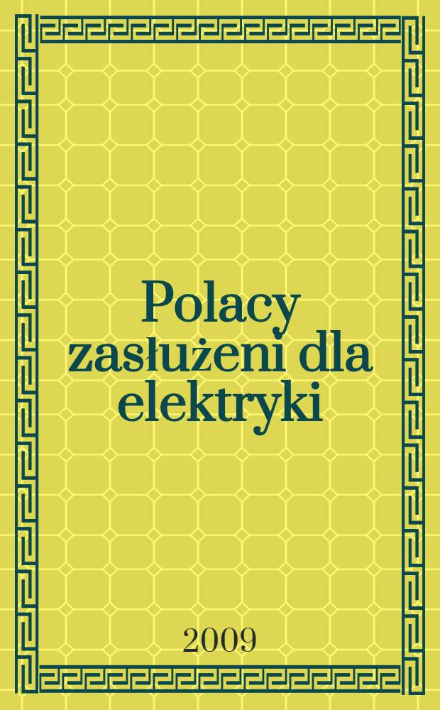 Polacy zasłużeni dla elektryki : początki elektrotechnicznego szkolnictwa wyższego, pionierzy elektryki : praca zbiorowa