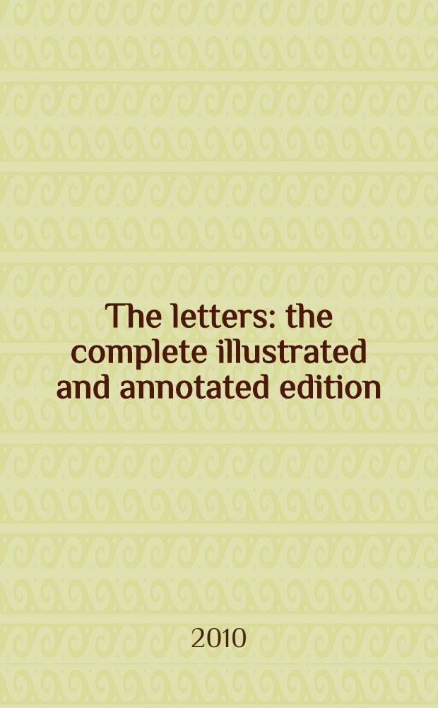 The letters : the complete illustrated and annotated edition = Письма: полное иллюстрированное и аннотированное издание