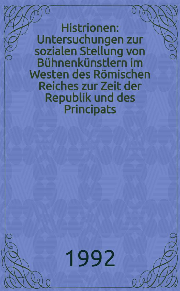 Histrionen : Untersuchungen zur sozialen Stellung von Bühnenkünstlern im Westen des Römischen Reiches zur Zeit der Republik und des Principats = Исследование социального положения актеров на западе Римской империи во время республики и принципата