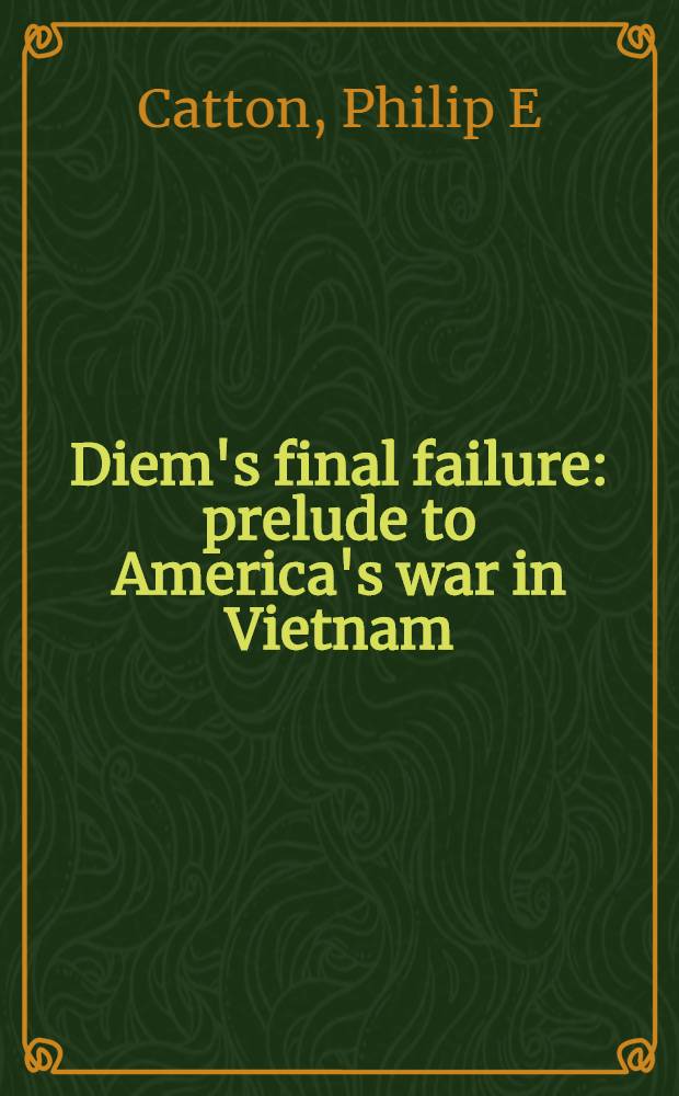Diem's final failure : prelude to America's war in Vietnam = Окончательный отказ Дьема: прелюдия к американской войне во Вьетнаме