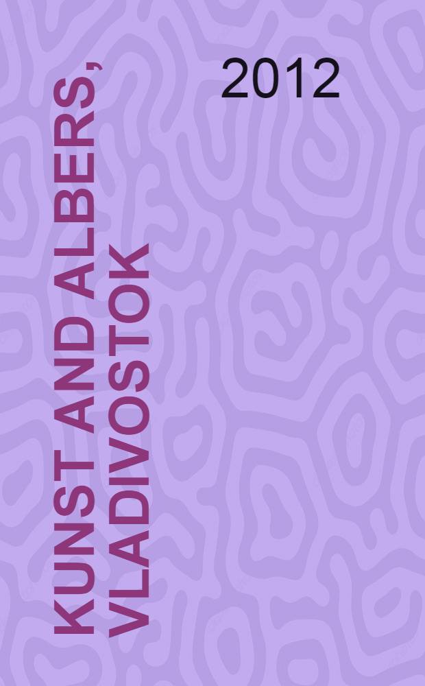 Kunst and Albers, Vladivostok : the history of a German trading company in the Russian Far East (1864-1924) = "Кунст и Альберс Владивосток: история немецкого торгового дома на российском Дальнем Востоке" (1864-1924)