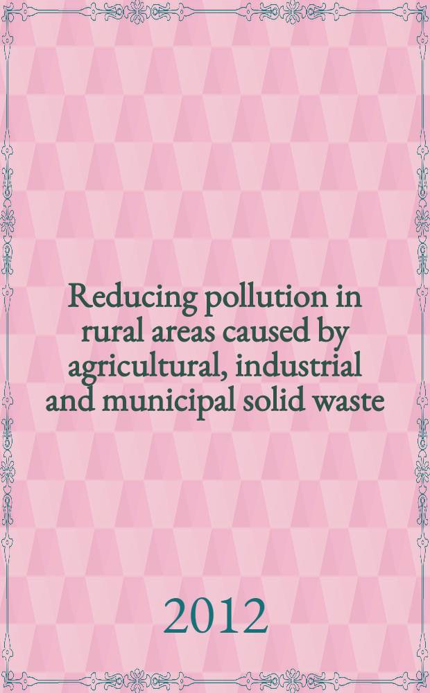 Reducing pollution in rural areas caused by agricultural, industrial and municipal solid waste = Снижение загрязнения в сельской местности , причинение вредасельскому хозяйству от промышленно и коммунально-бытовых твердых отходов : ( Новосибирский Государственный Аграрный Университет)