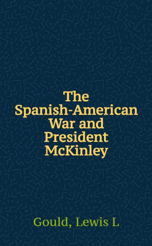 The Spanish-American War and President McKinley = Испано-американская война.