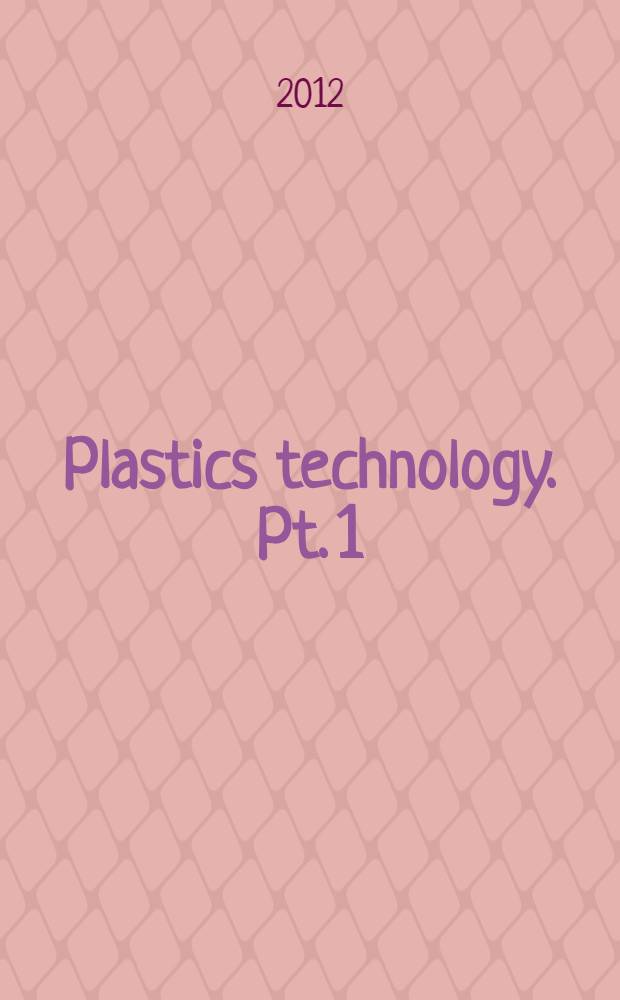 Plastics technology. Pt. 1