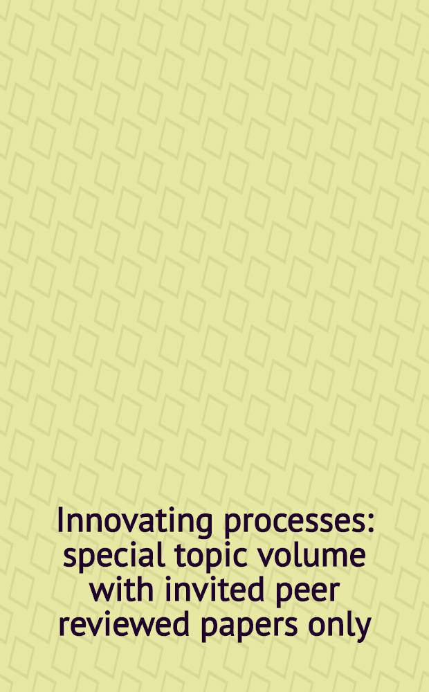 Innovating processes : special topic volume with invited peer reviewed papers only = Инновационные процессы [исследования материалов]
