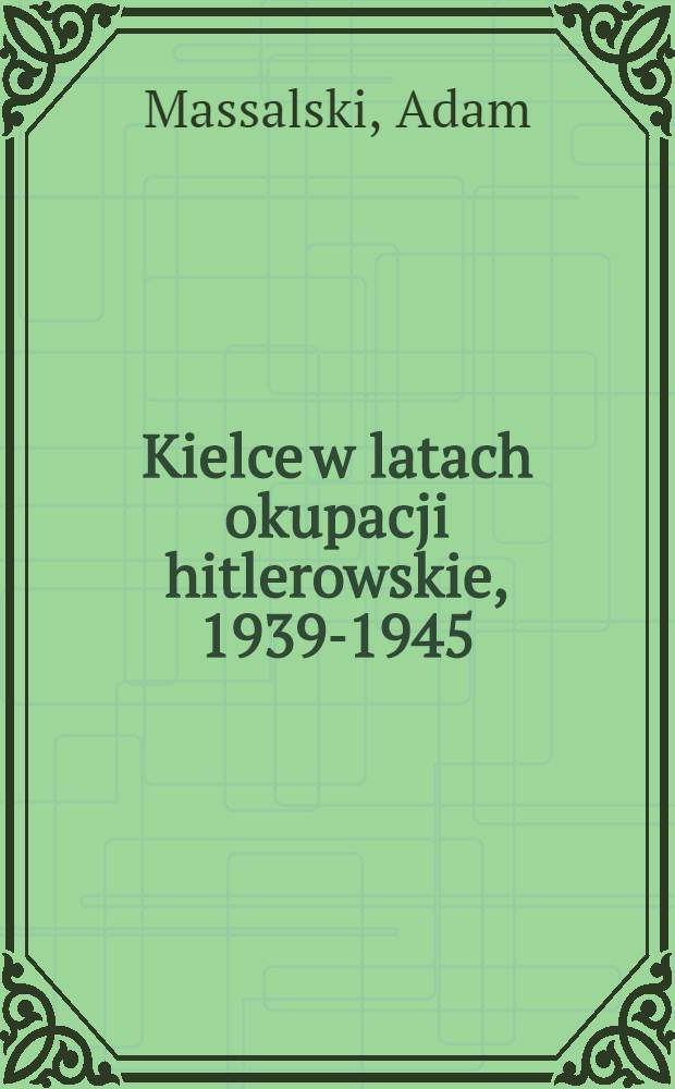 Kielce w latach okupacji hitlerowskie, 1939-1945 = Кельце в годы гитлеровской оккупации 1939-1945 гг.