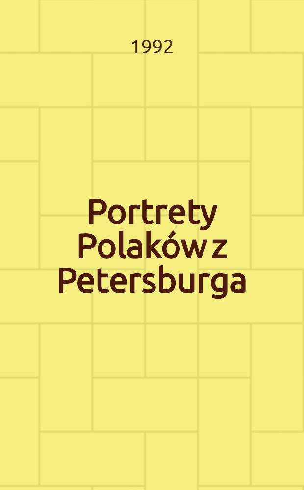 Portrety Polak&oacute;w z Petersburga = Портреты поляков Петербурга