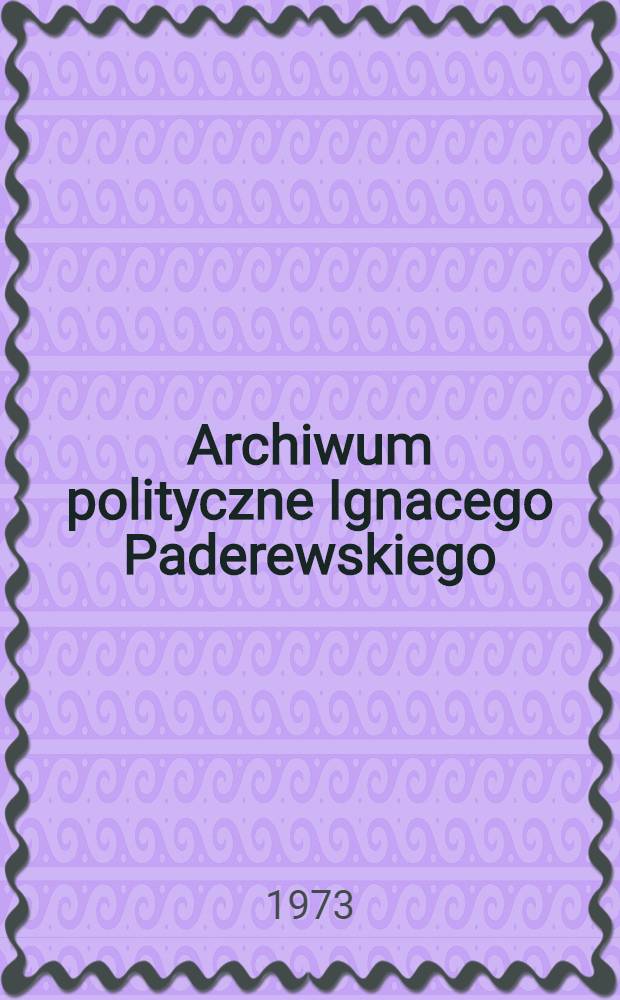 Archiwum polityczne Ignacego Paderewskiego = Политический архив Игнация Падеревского