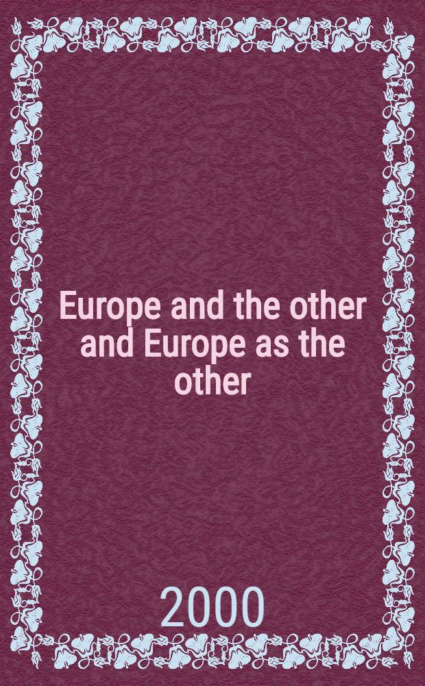 Europe and the other and Europe as the other : based on the papers of the Conference, 4th-5th June 1998, Bivigliano and the seminar series at the European university institute (EUI), spring of 1999 = Европа и другие и Европа, как другие