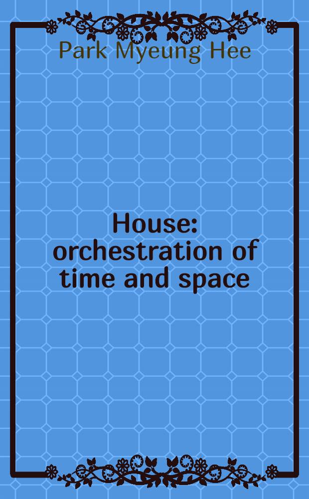 House : orchestration of time and space : an album = Дом: оркестровка времени и пространства