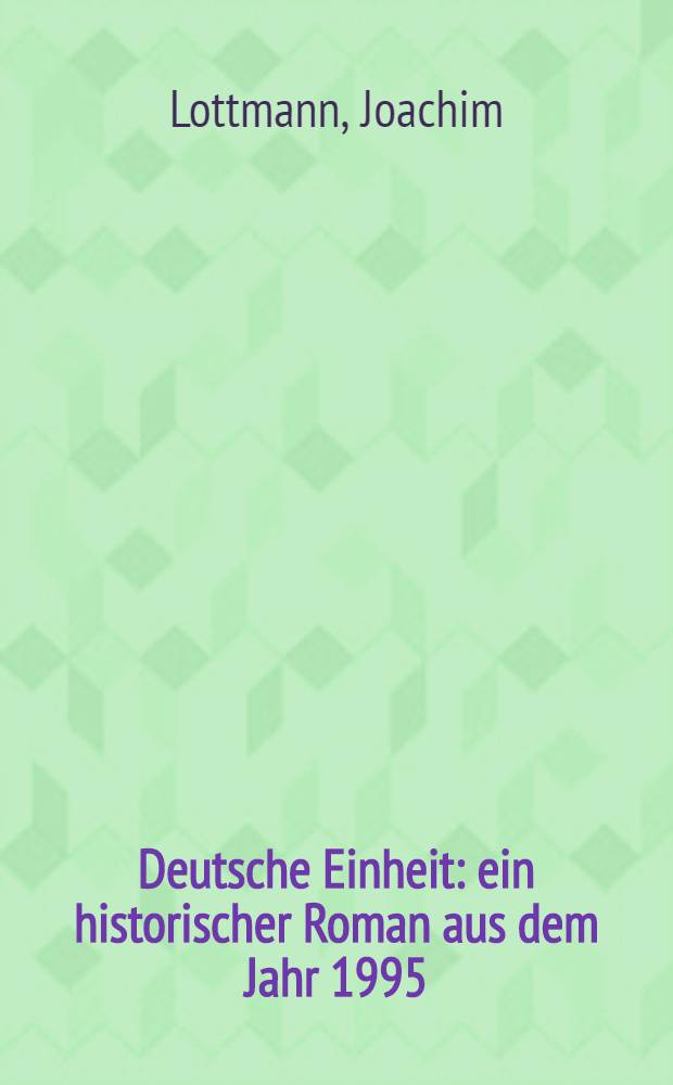 Deutsche Einheit : ein historischer Roman aus dem Jahr 1995