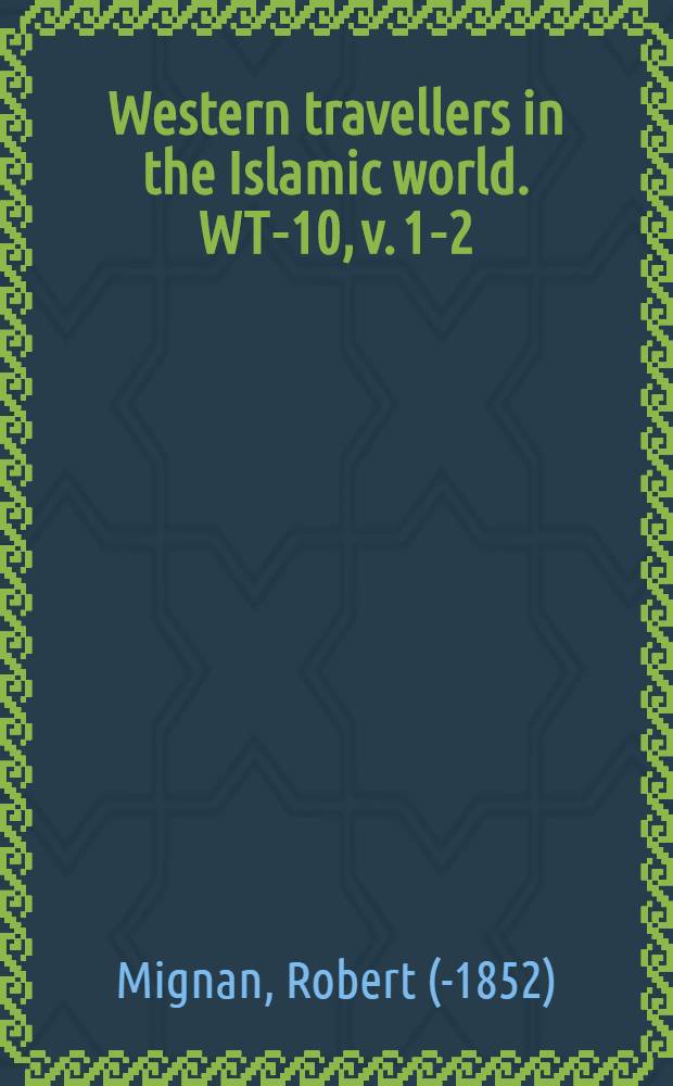 Western travellers in the Islamic world. WT-10, v. 1-2 : A Winter journey through Russia, Caucasian Alps, and Georgia thence across Mount Zagros, by the Pass of Xenophon and the ten thousand Greeks, into Koordistaun