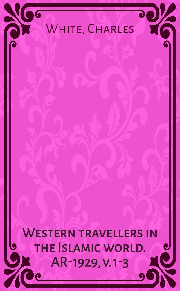 Western travellers in the Islamic world. AR-1929, v. 1-3 : Three years in Constantinople, or Domestic manners of the Turcs in 1844 = Три года в Константинополе или домашний быт турков в 1844 г.