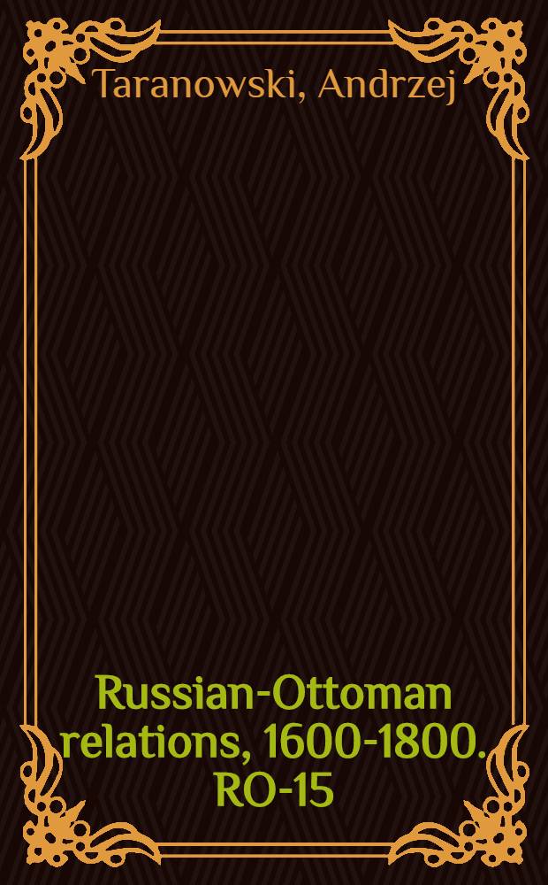 Russian-Ottoman relations, 1600-1800. RO-15 : Beschreybunge einer Reyse oder eins Zuges eins f&uuml;rnemlichen Polnischen Herrn, von K&ouml;nigklicher Polnischen wirden, Bottschafftwei&beta; gen Constantinopel und von dannen inn die Tartarey gezogen