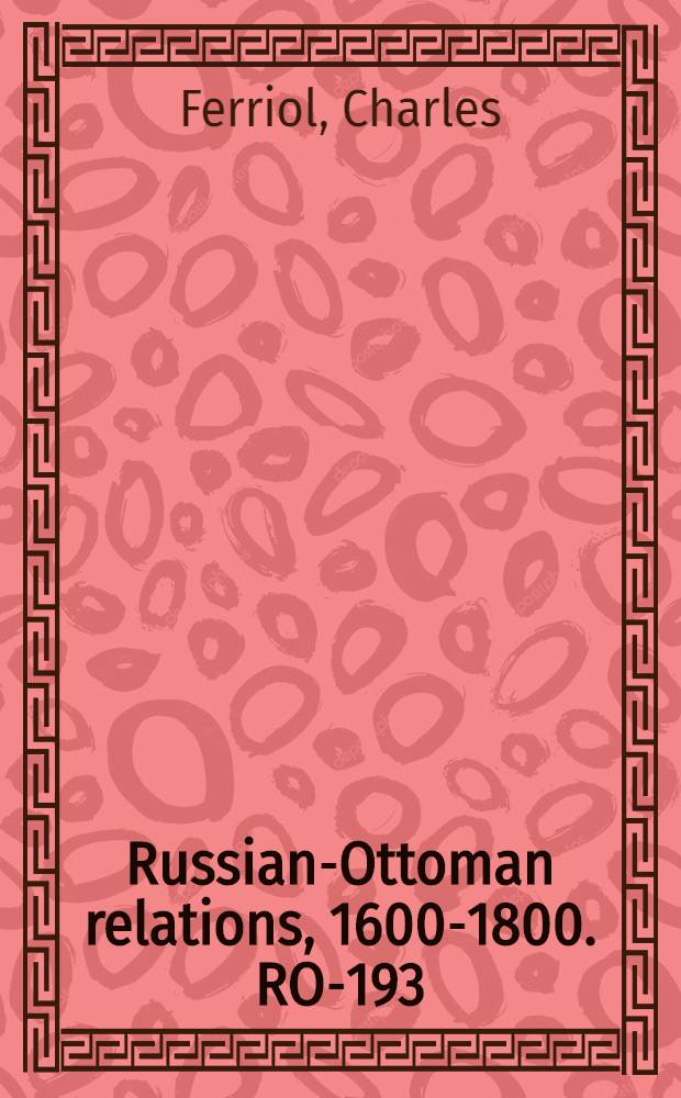 Russian-Ottoman relations, 1600-1800. RO-193 : Wahre Abbildung des Türkischen Hofes, nach denen Gemälden welche Herr von Ferriol, Kön. Franz. Ambassateur in Constantinopel, durch den geschickten Niederländischen Maler van Mour nach der Natur hat malen und in vielen Kupferplatten stechen lassen