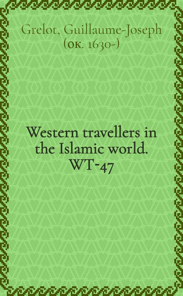 Western travellers in the Islamic world. WT-47 : Relation nouvelle d'un voyage de Constantinople = Новые отношения в путешествии по Константинополе: богатые планы автора и самые замечательные цифры об этом городе