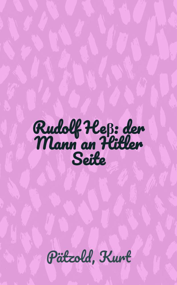 Rudolf Heβ : der Mann an Hitler Seite = Рудольф Гесс: человек со стороны Гитлера