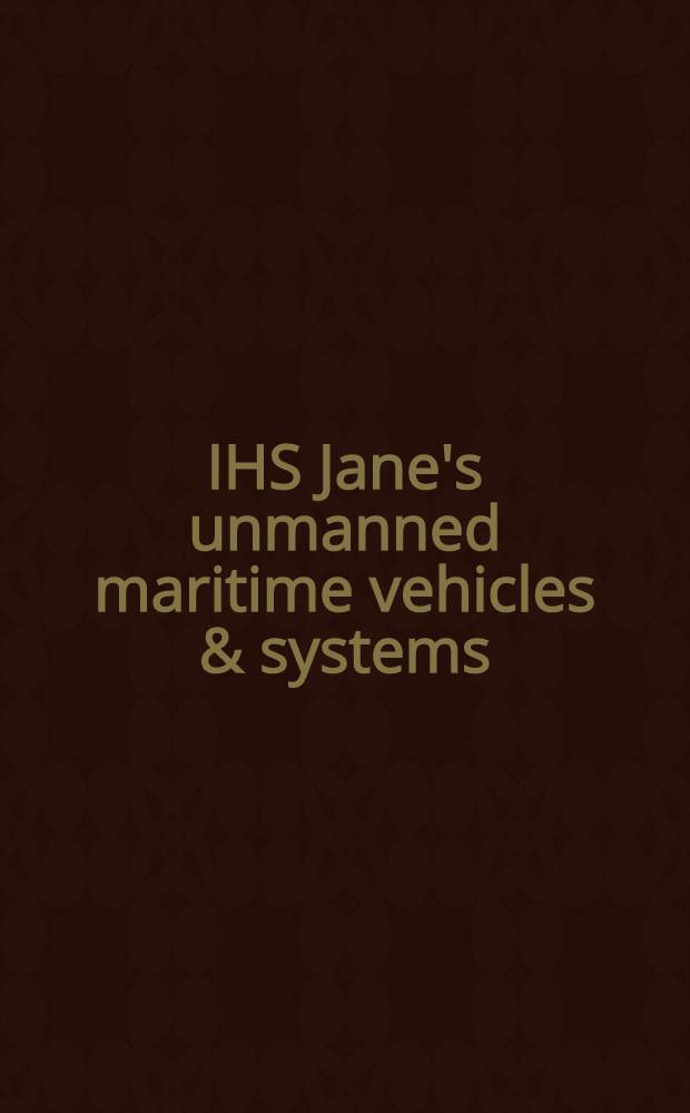 IHS Jane's unmanned maritime vehicles & systems = Автоматические ("беспилотные") морские аппараты и системы