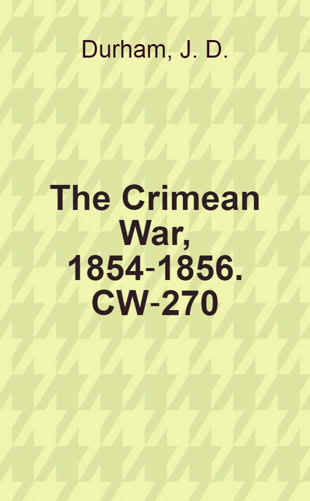 The Crimean War, 1854-1856. CW-270 : Pretensions of Russia in the East, successfully opposed by the armed resistance of the West, suggestions on the right conduct and wise policy of the war, and the results to be anticipated from the victorious progress of the allied forces = Претензии России на Востоке, успешно отраженные армией противника с помощью мудрой военной политики союзников