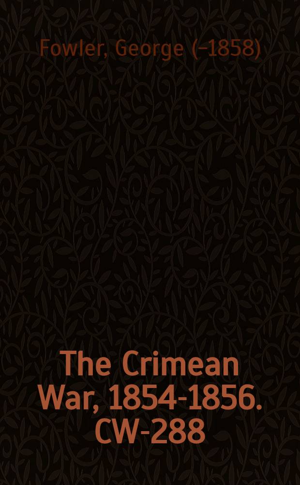 The Crimean War, 1854-1856. CW-288 : History of the war, or A record of the events, political and military between Turkey and Russia, and Russia and the allied powers of England and France: showing the origin and progress of the war to the end of the year 1854 = История войны, летопись событий, политических и военных между Турцией и Россией и Россией и объединенными силами Англии и Франции: показывающие источники и прогресс войны в конце 1854 г.