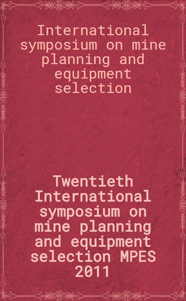 Twentieth International symposium on mine planning and equipment selection MPES 2011 : program and abstracts volume of the Twentieth International symposium MPES 2011, Almaty, Republic of Kazakhstan, October 12-14, 2011 = Международный симпозиум по планированию горных работ и выбору оборудования.
