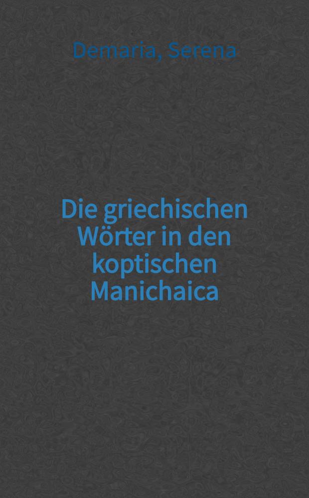 Die griechischen Wörter in den koptischen Manichaica : Studien über die griechischen Entlehnungen in den koptischen publizierten manichäischen Texten = Греческие слова в коптских манихейских текстах