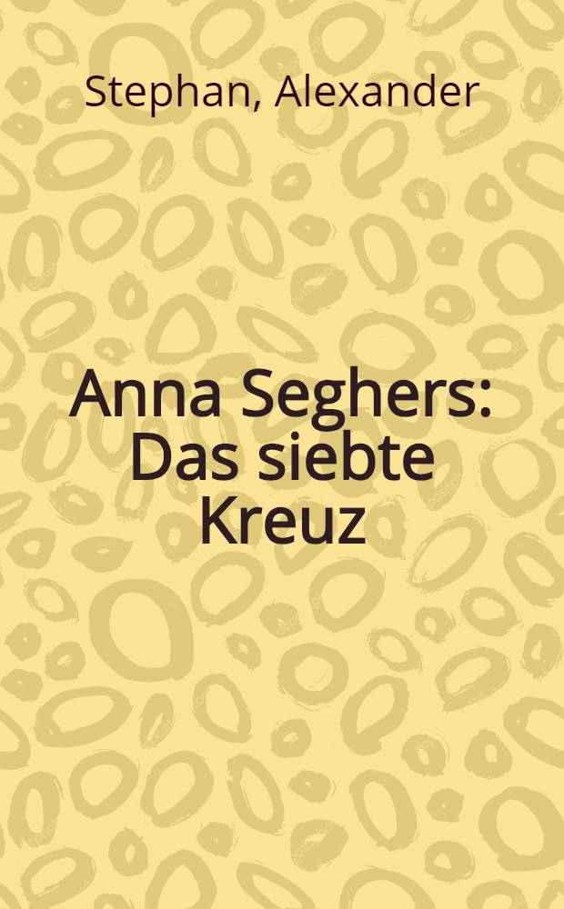 Anna Seghers: Das siebte Kreuz : Welt und Wirkung eines Romans = Анна Зегерс."Седьмой крест"