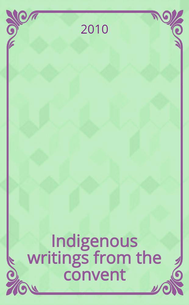 Indigenous writings from the convent : negotiating ethnic autonomy in colonial Mexico = Письма из монастыря