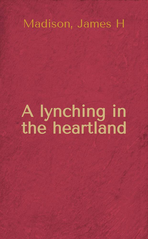 A lynching in the heartland : race and memory in America = Самосуд в центре страны: раса и память в Америке