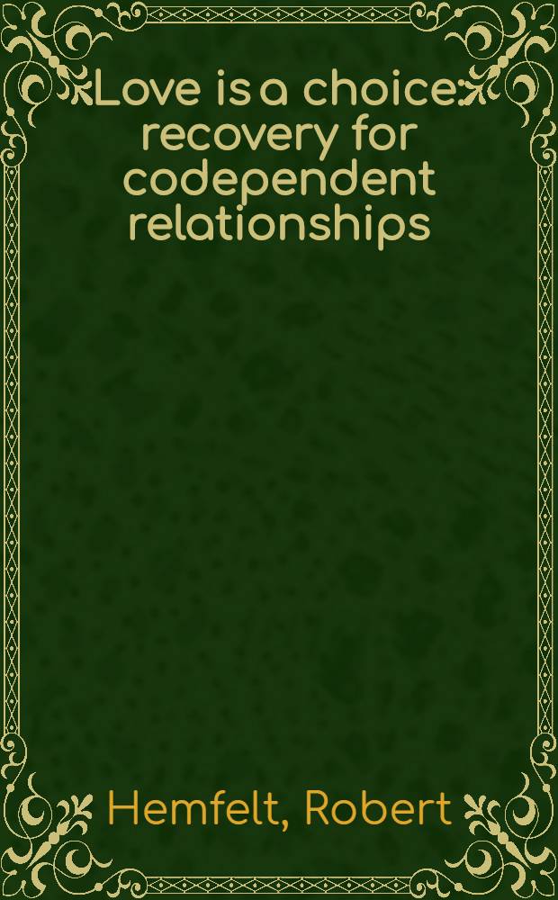 Love is a choice : recovery for codependent relationships = Любовь - это выбор