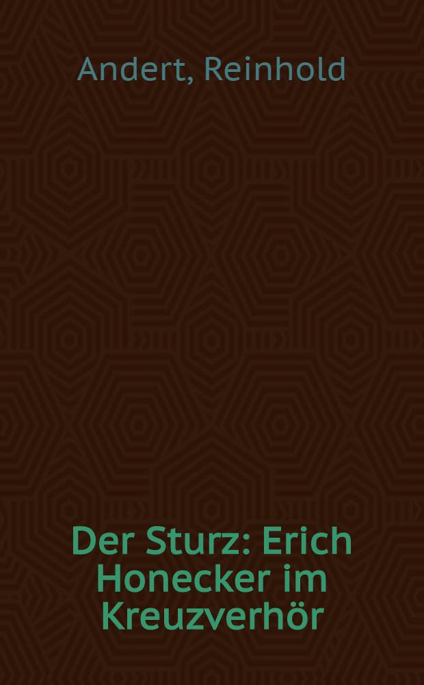 Der Sturz : Erich Honecker im Kreuzverhör = Падение Хоннекера при перекрестном допросе.