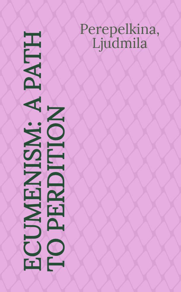 Ecumenism : a path to perdition = Экуменизм