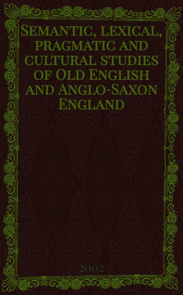 Semantic, lexical, pragmatic and cultural studies of Old English and Anglo-Saxon England : essays by the Finnish and Russian scholars published in the wake of the post-conference symposium of ISAS 2001 (August 13, 2001) = Семантические, лексические, прагматические и культурные исследования древнеанглийского языка и англо-саксонской Англии