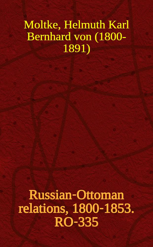 Russian-Ottoman relations, 1800-1853. RO-335 : Der russisch-türkische Feldzug in der europäischen Türkei 1828 und 1829 = Русско-турецкая война в Европейской Турции, 1828-1829