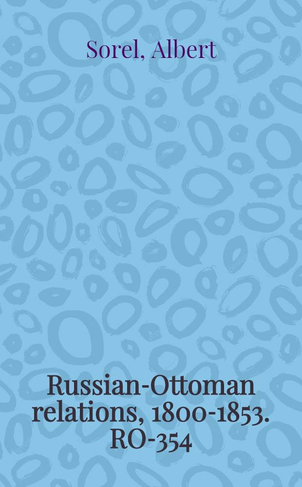 Russian-Ottoman relations, 1800-1853. RO-354 : La question d'Orient au XVIII-e si&egrave;cle = Восточный вопрос в 18 веке