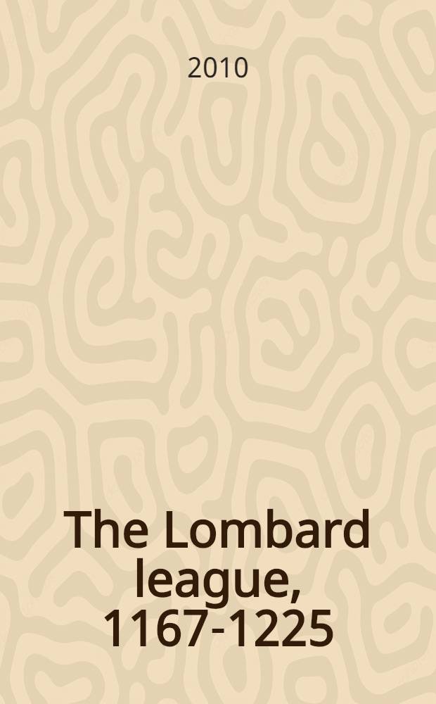 The Lombard league, 1167-1225 = Ломбардская лига в 1167-1225 гг.