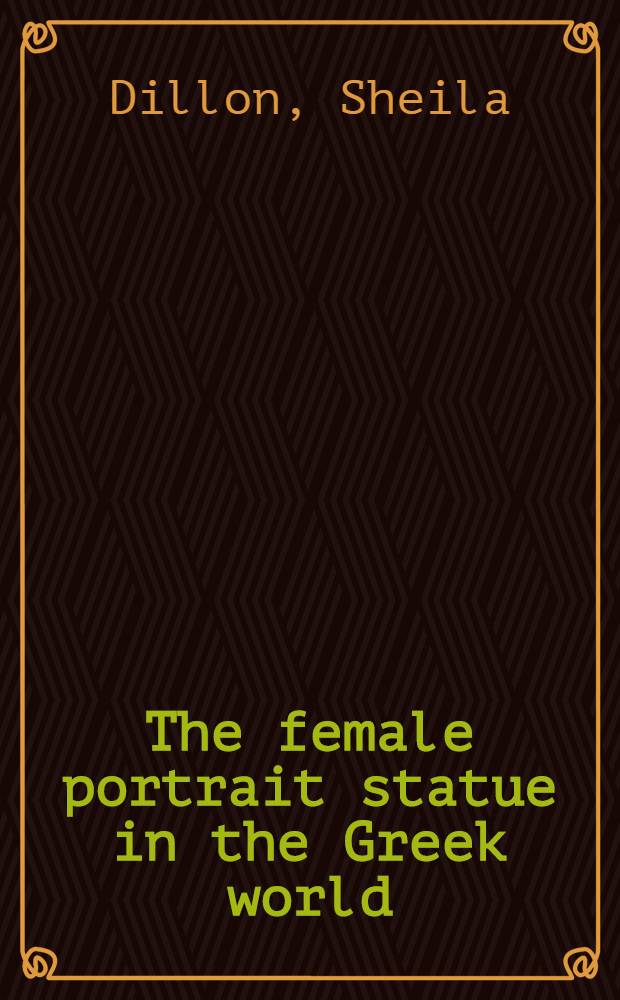 The female portrait statue in the Greek world = Женский скульптурный портрет в Греческом мире