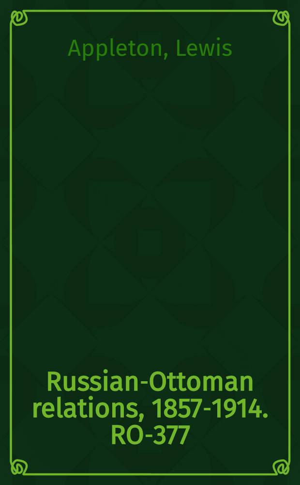 Russian-Ottoman relations, 1857-1914. RO-377 : Servia, Austria, Turkey and Russia: from 1356 to 1889 = Сербия, Австрия, Турция и Россия: 1356-1889