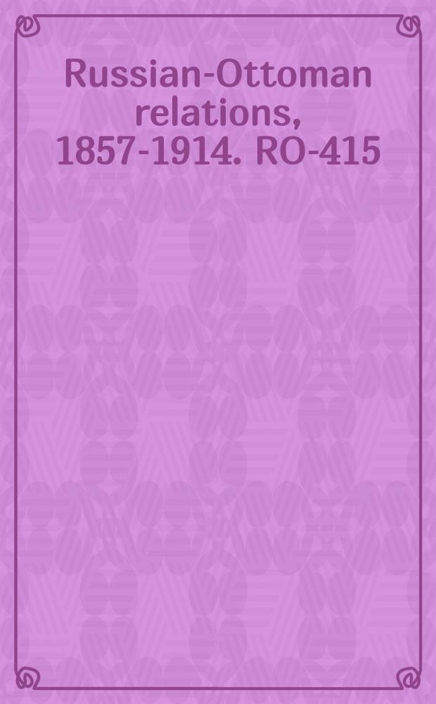 Russian-Ottoman relations, 1857-1914. RO-415 : Correspondence respecting the demarcation of the Russo-Turkish frontier in Asia = Переписка о демаркации Русско-Турецкой границы в Азии