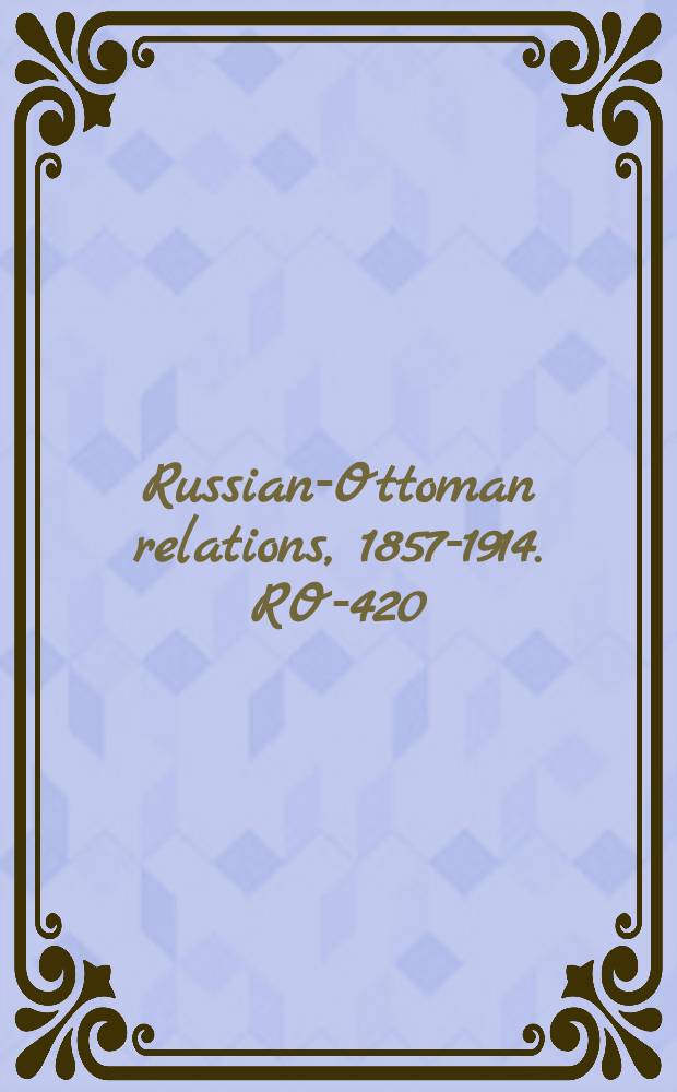 Russian-Ottoman relations, 1857-1914. RO-420 : De Kischineff &agrave; Plevna = От Кишинева до Плевны: исторические воспоминания о русско-турецкой войне 1877