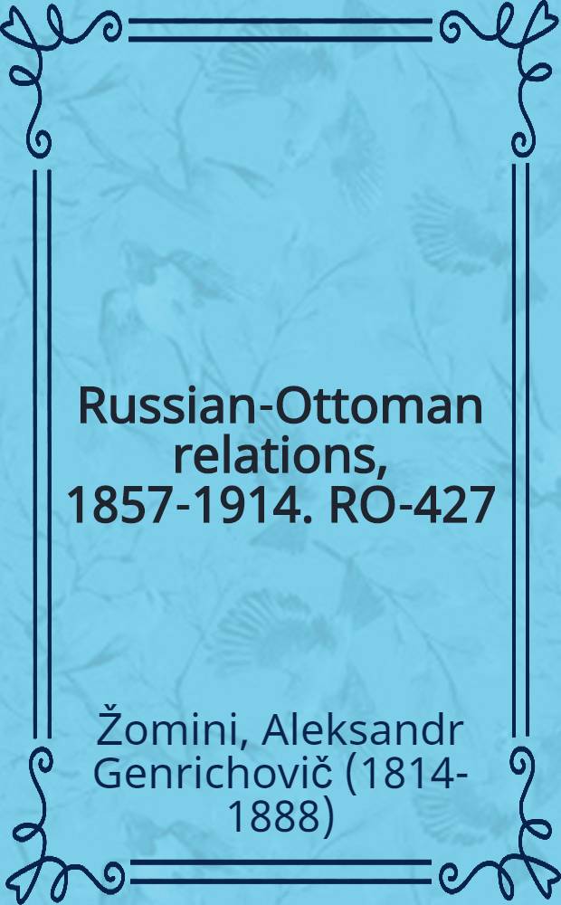 Russian-Ottoman relations, 1857-1914. RO-427 : Le dossier russe dans la question d'Orient = Досье на Восточный вопрос