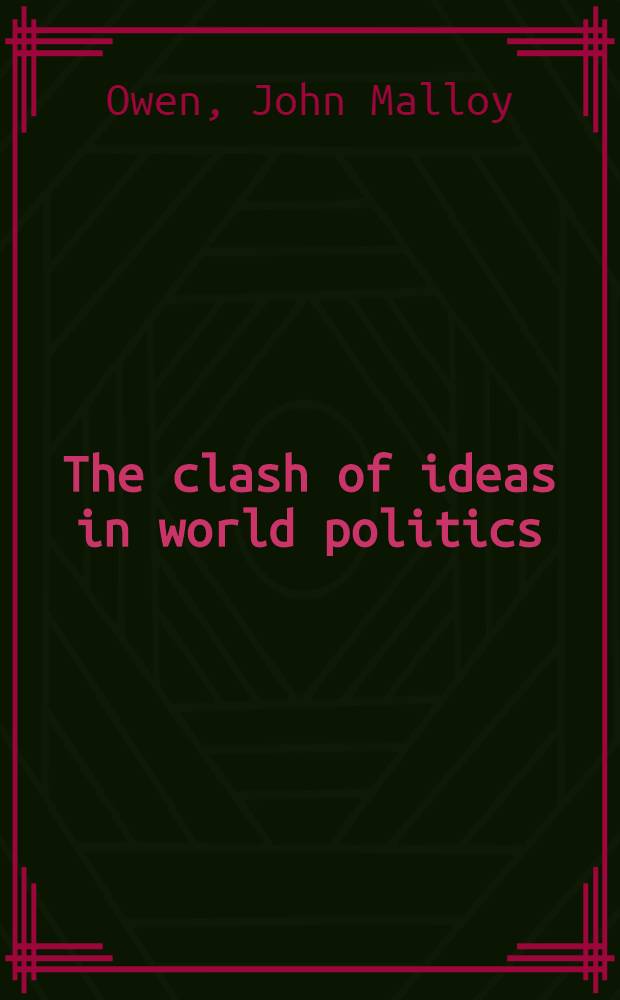The clash of ideas in world politics : transnational networks, states, and regime change, 1510-2010 = Борьба идей в мировой политике