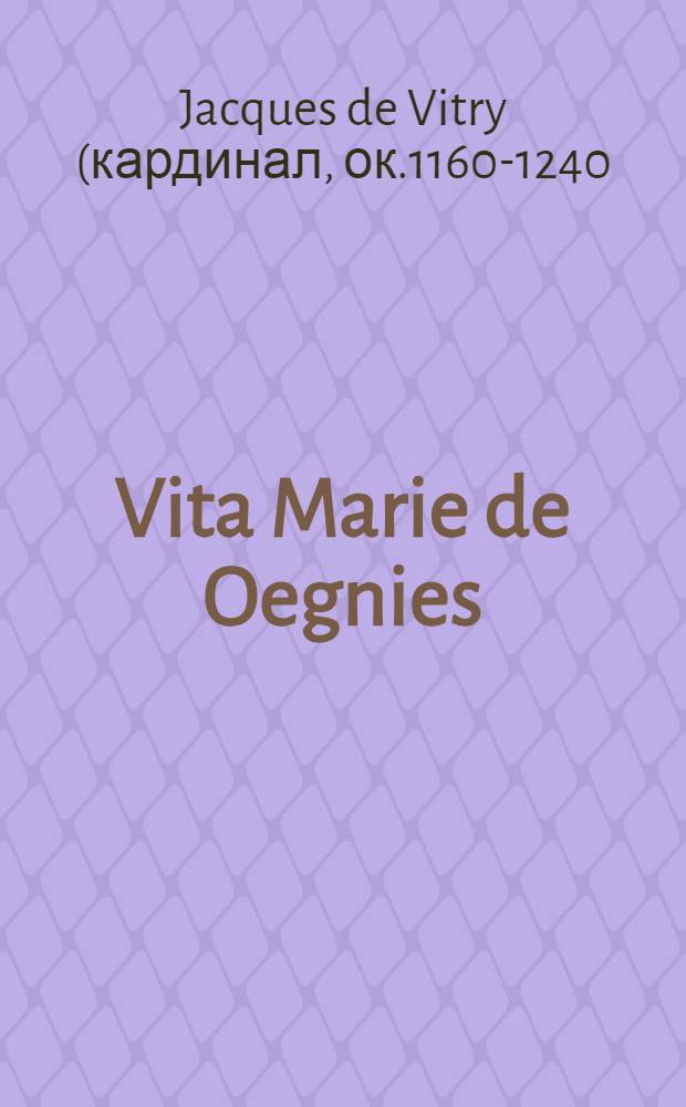Vita Marie de Oegnies = Das Leben der Maria von Oignies. Supplementum = Жизнь Марии Уаньи Брабантской