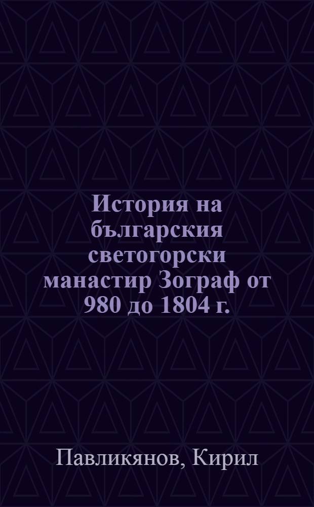 История на българския светогорски манастир Зограф от 980 до 1804 г. = History of Bulgarian Athonite monastery of Zografou from 980 to 1804 : свидетелствата на двадесет и седем неизвестни документа = История Болгарского Святогорского монастыря Зограф от 980 до 1804 г.: Представление 27 неизвестных документа.