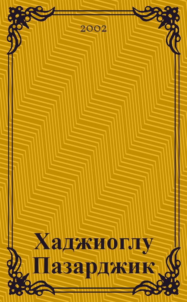 Хаджиоглу Пазарджик : някогашният Добрич, от XIV в. до 1882 г = Хаджиоглу Пазарджик или Добрич с 14 в. до 1882 г.