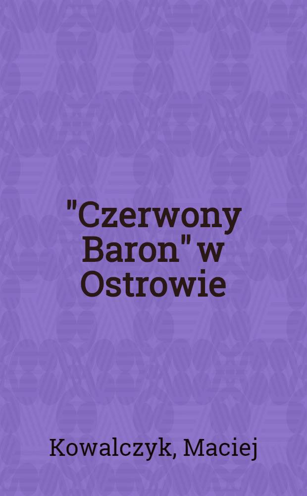 "Czerwony Baron" w Ostrowie : preludium legendy.. = Красный барон в Оструве: прелюдия легенды