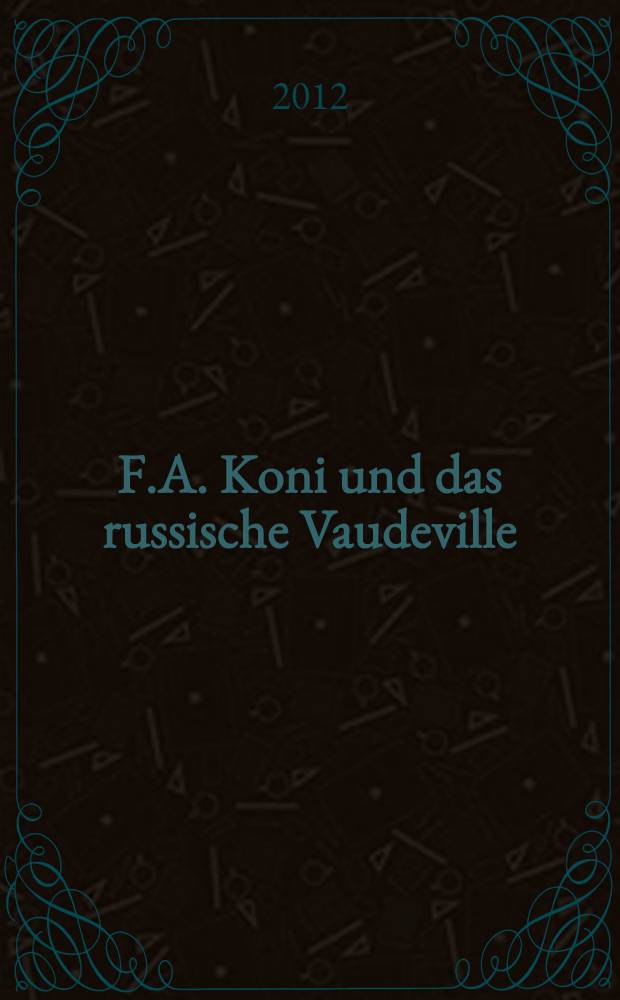F.A. Koni und das russische Vaudeville : zur Geschichte des Unterhaltungstheaters in St. Petersburg 1830-1855 = Ф.А. Кони и русский водевиль. История развлекательного театра в Санкт-Петербурге с 1830 по 1855