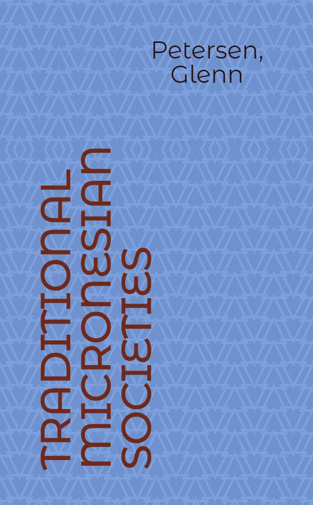 Traditional Micronesian societies : adaptation, intergration, and political organization = Традиционные микронезийские общества: адаптация, интеграция и политическая организация