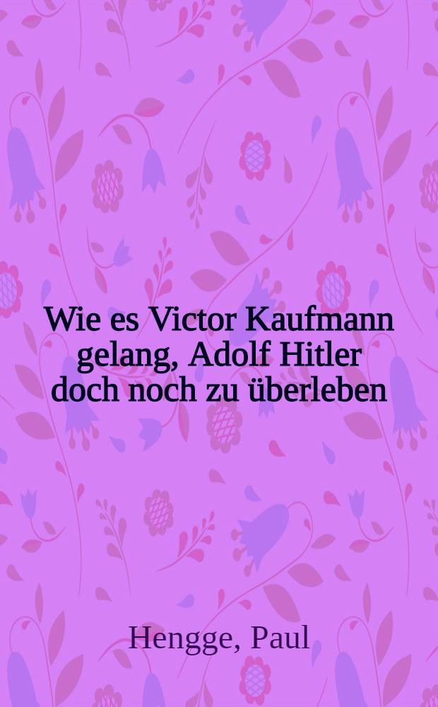 Wie es Victor Kaufmann gelang, Adolf Hitler doch noch zu überleben : Roman
